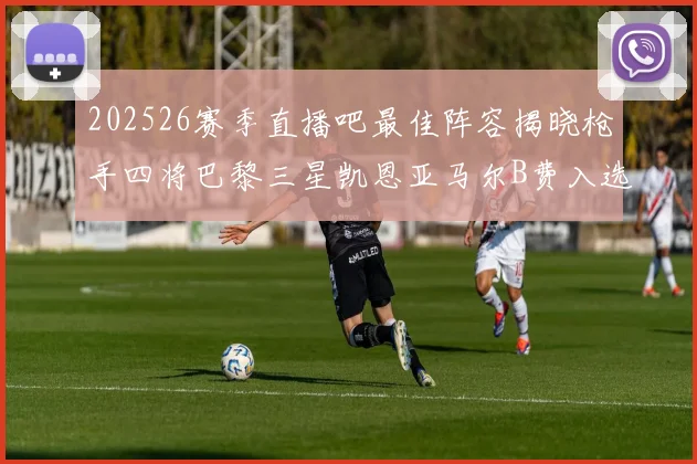 202526赛季直播吧最佳阵容揭晓枪手四将巴黎三星凯恩亚马尔B费入选